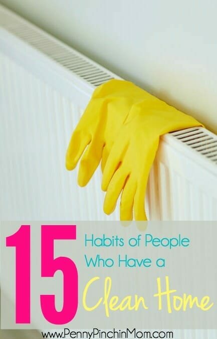 Get the insider tips and tricks to learn the habits of people who have a clean home. We share 15 tips -- so you can work them into your own cleaning routine with ease.